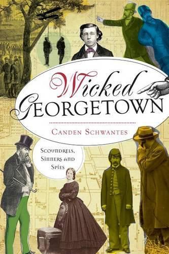 Cover image for Wicked Georgetown: Scoundrels, Sinners and Spies