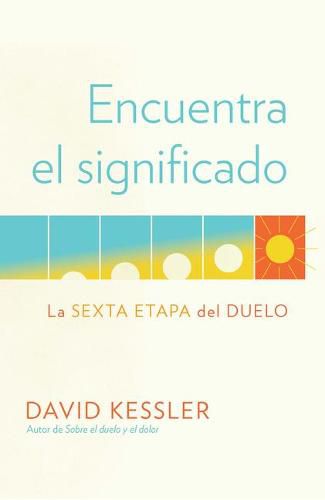 Cover image for Encuentra el significado: La sexta etapa del duelo / Finding Meaning: The Sixth Stage of Grief