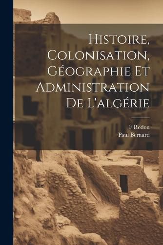 Cover image for Histoire, Colonisation, Geographie Et Administration De L'algerie