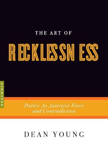 Cover image for The Art Of Recklessness: Poetry as Assertive Force and Contradiction