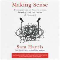 Cover image for Making Sense: Conversations on Consciousness, Morality, and the Future of Humanity