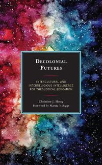 Cover image for Decolonial Futures: Intercultural and Interreligious Intelligence for Theological Education