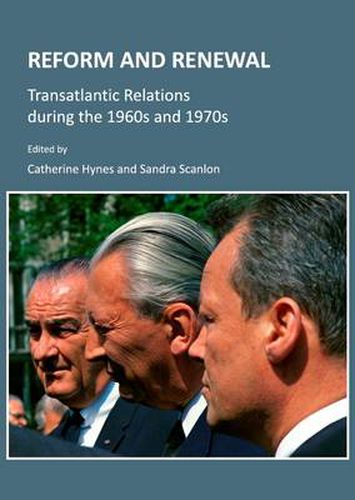 Reform and Renewal: Transatlantic Relations during the 1960s and 1970s