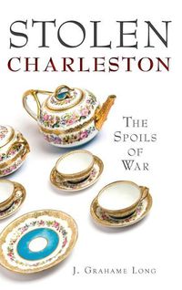 Cover image for Stolen Charleston: The Spoils of War