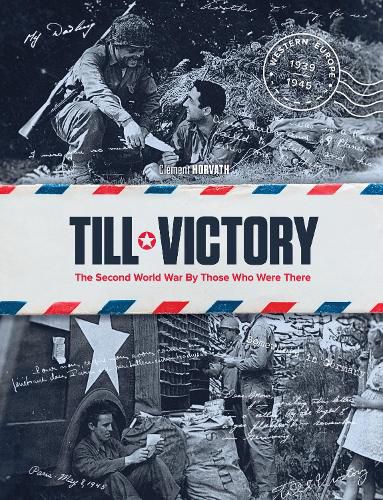 Cover image for Till Victory: The Second World War By Those Who Were There