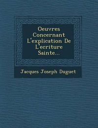 Cover image for Oeuvres Concernant L'Explication de L'Ecriture Sainte...