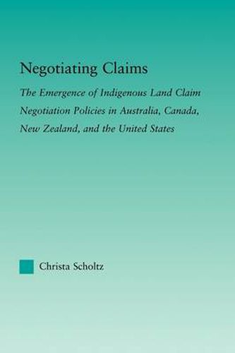 Cover image for Negotiating Claims: The Emergence of Indigenous Land Claim Negotiation Policies in Australia, Canada, New Zealand, and the United States