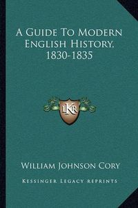 Cover image for A Guide to Modern English History, 1830-1835