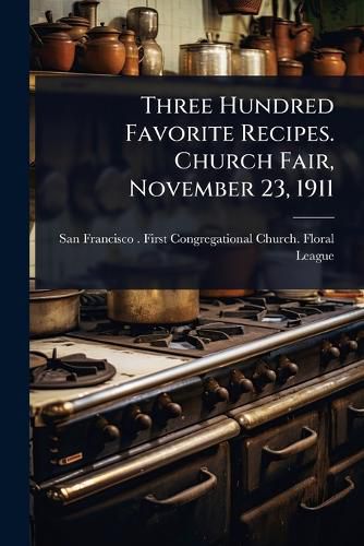 Cover image for Three Hundred Favorite Recipes. Church Fair, November 23, 1911