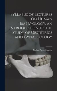 Cover image for Syllabus of Lectures On Human Embryology. an Introduction to the Study of Obstetrics and Gynaecology