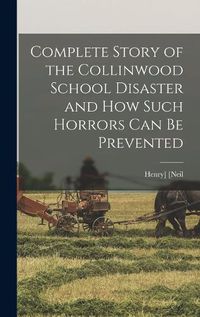 Cover image for Complete Story of the Collinwood School Disaster and how Such Horrors can be Prevented