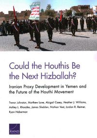 Cover image for Could the Houthis Be the Next Hizballah?: Iranian Proxy Development in Yemen and the Future of the Houthi Movement