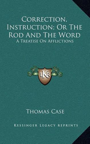 Cover image for Correction, Instruction; Or the Rod and the Word: A Treatise on Afflictions