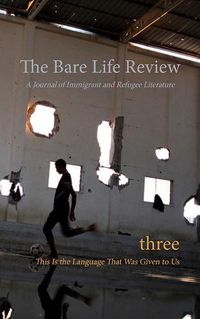 Cover image for This Is the Language That Was Given to Us: Volume Three of the Bare Life Review: A Journal of Immigrant and Refugee Literature