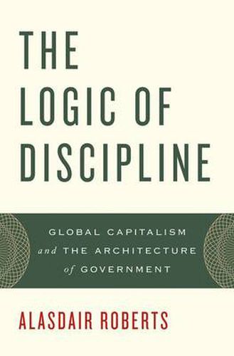 Cover image for The Logic of Discipline: Global Capitalism and the Architecture of Government