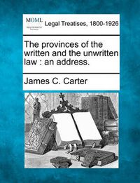 Cover image for The Provinces of the Written and the Unwritten Law: An Address.