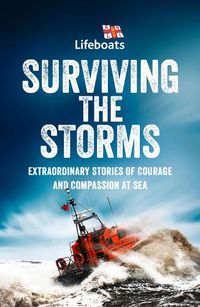 Cover image for Surviving the Storms: Extraordinary Stories of Courage and Compassion at Sea