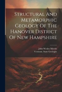 Cover image for Structural And Metamorphic Geology Of The Hanover District Of New Hampshire