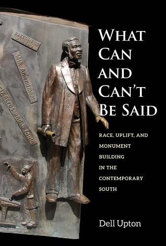 Cover image for What Can and Can't Be Said: Race, Uplift, and Monument Building in the Contemporary South