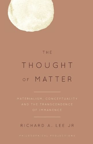 Cover image for The Thought of Matter: Materialism, Conceptuality and the Transcendence of Immanence