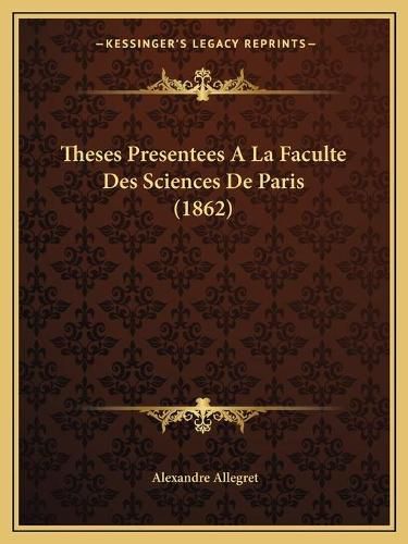 Cover image for Theses Presentees a la Faculte Des Sciences de Paris (1862)