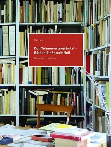 Cover image for Den Trummern Abgetrotzt - Bucher Der Stunde Null. Die Sammlung Lothar Lang