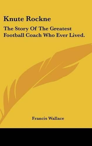 Cover image for Knute Rockne: The Story of the Greatest Football Coach Who Ever Lived.