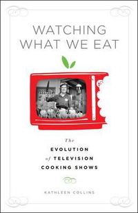 Cover image for Watching What We Eat: The Evolution of Television Cooking Shows