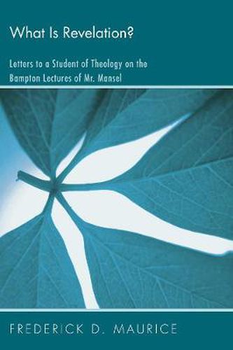 Cover image for What Is Revelation?: Letters to a Student of Theology on the Bampton Lectures of Mr. Mansel