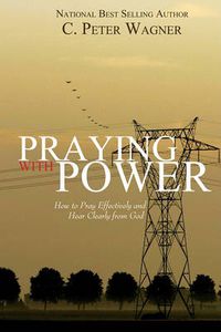 Cover image for Praying with Power: How to Prayer Effectively and Hear Clearly from God