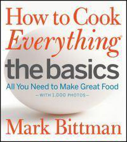 How To Cook Everything The Basics: All You Need to Make Great Food--With 1,000 Photos