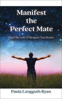 Cover image for Manifest the Perfect Mate: Find the Love and Respect You Desire