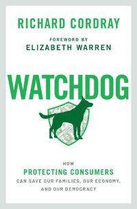 Cover image for Watchdog: How Protecting Consumers Can Save Our Families, Our  Economy, and Our Democracy