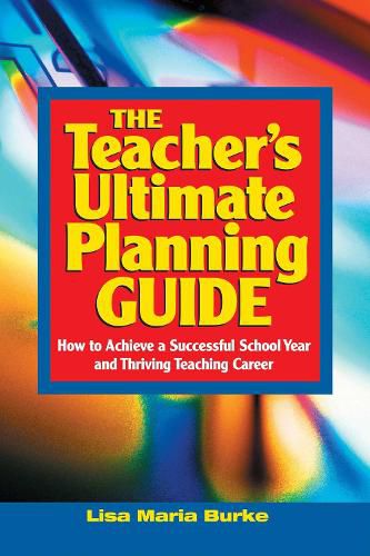 Teacher's Ultimate Planning Guide: How to Achieve a Successful School Year and Thriving Teaching Career