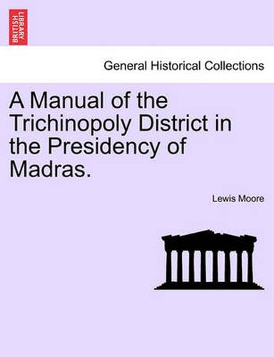 Cover image for A Manual of the Trichinopoly District in the Presidency of Madras.