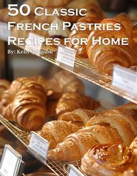 Cover image for 50 Classic French Pastries Recipes for Home