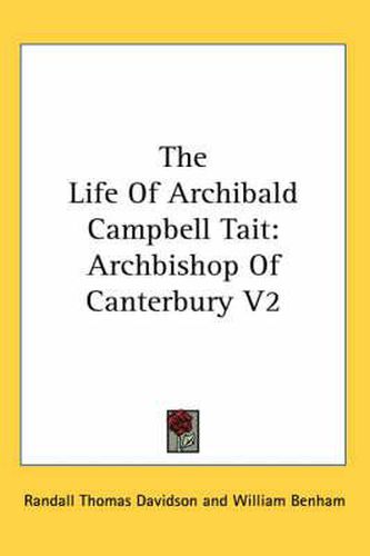 The Life of Archibald Campbell Tait: Archbishop of Canterbury V2