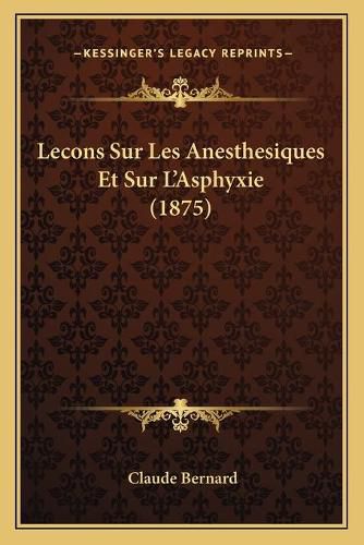 Lecons Sur Les Anesthesiques Et Sur L'Asphyxie (1875)