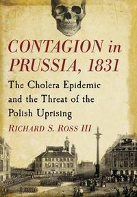 Cover image for Contagion in Prussia, 1831: The Cholera Epidemic and the Threat of the Polish Uprising