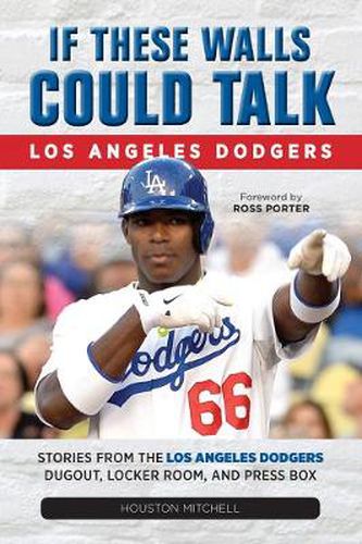 Cover image for If These Walls Could Talk: Los Angeles Dodgers: Stories from the Los Angeles Dodgers Dugout, Locker Room, and Press Box