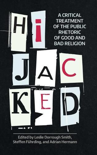 Cover image for Hijacked: A Critical Treatment of the Public Rhetoric of Good and Bad Religion