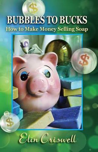 Cover image for Bubbles to Bucks: How to Make Money Selling Soap