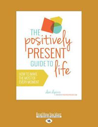 Cover image for The Positively Present Guide to Life