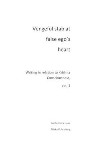 Cover image for Vengeful stab at false ego's heart: Writing in relation to Krishna Consciousness