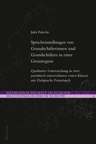 Spracheinstellungen Von Grundschuelerinnen Und Grundschuelern in Einer Grenzregion: Qualitative Untersuchung in Zwei Paritaetisch Unterrichteten Ersten Klassen Mit Zielsprache Franzoesisch