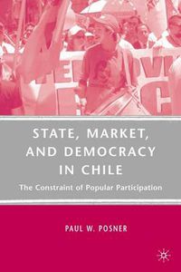 Cover image for State, Market, and Democracy in Chile: The Constraint of Popular Participation