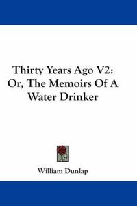 Cover image for Thirty Years Ago V2: Or, the Memoirs of a Water Drinker