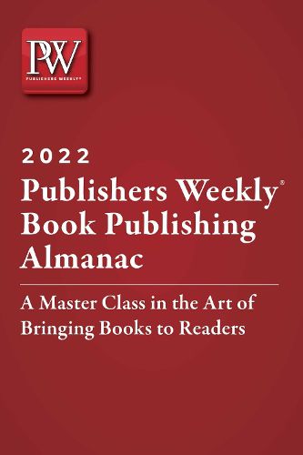 Cover image for Publishers Weekly Book Publishing Almanac 2022: A Master Class in the Art of Bringing Books to Readers