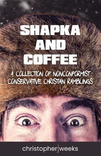 Cover image for Shapka and Coffee: A Collection of Nonconformist Conservative Christian Ramblings