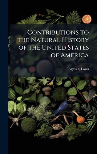 Cover image for Contributions to the Natural History of the United States of America